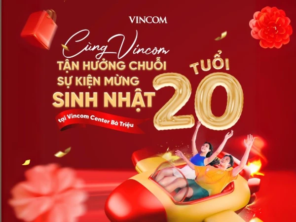 CÙNG VINCOM TẬN HƯỞNG SINH NHẬT TUỔI 20 VỚI LOẠT SỰ KIỆN HẤP DẪN KHÔNG THỂ BỎ LỠ