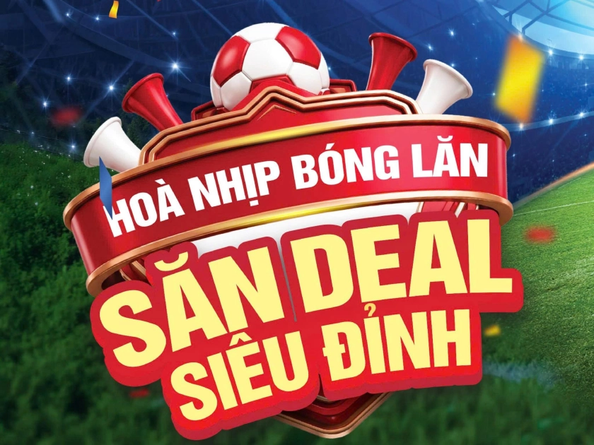 --- MIỀN NAM --- ⚽🏆 HOÀ NHỊP BÓNG LĂN, SĂN DEAL SIÊU ĐỈNH 🛒🔥