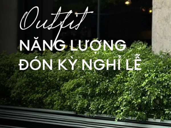 OUTFIT NĂNG LƯỢNG ĐÓN KỲ NGHỈ LỄ