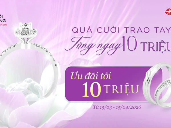 QUÀ CƯỚI TRAO TAY - TẶNG NGAY 10 TRIỆU