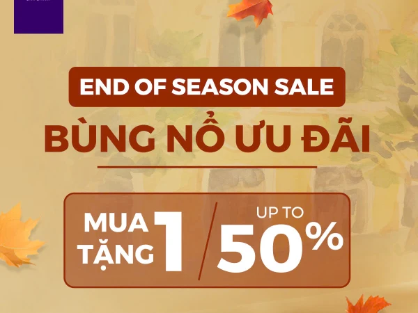 [END OF SEASON SALE] ƯU ĐÃI TỚI 50%, MUA 01 TẶNG 01, QUÀ TẶNG TRỊ GIÁ TỚI 25.000.000 VNĐ