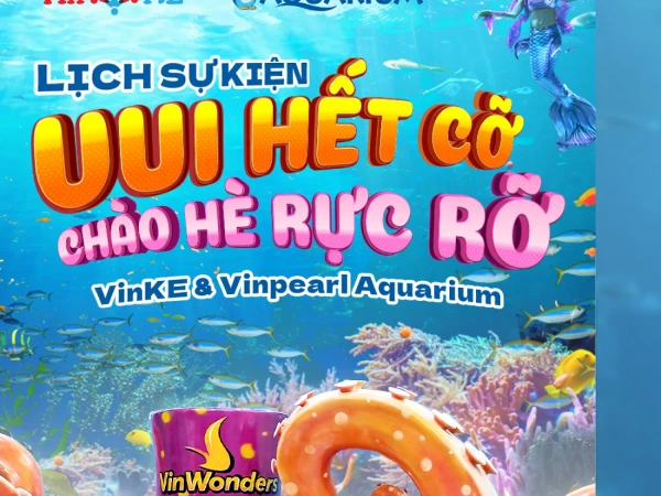 🗓️ TRỌN BỘ LỊCH SỰ KIỆN HÈ VUI BẤT TẬN TẠI VINKE & VINPEARL AQUARIUM TIMESCITY