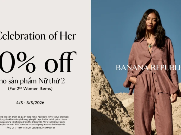 BANANA REPUBLIC | A WOMEN’S DAY CELEBRATION - ƯU ĐÃI 30% CHO SẢN PHẨM NỮ THỨ 2
