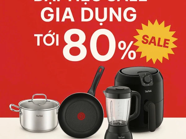 🎉 ĐẠI TIỆC SALE GIA DỤNG TỚI 80% - CHỈ CÓ TẠI TEFAL! 🎉