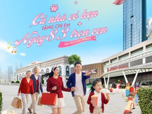 CẢ NHÀ CÓ HẸN – TẶNG CHỊ EM NGÀY 8/3 TRỌN VẸN TẠI VINCOM PLAZA