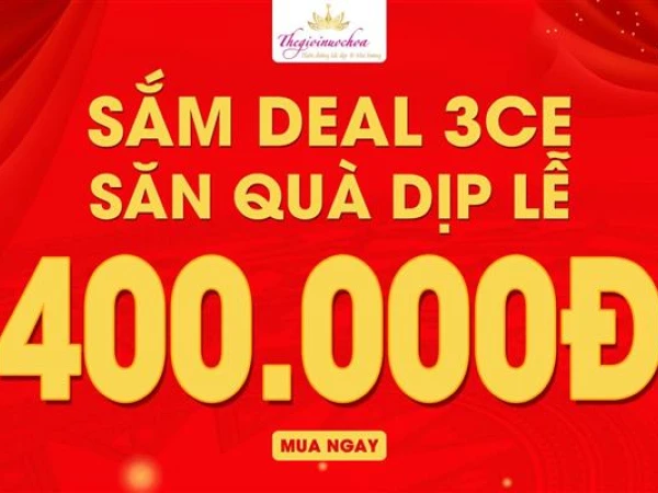 THẾ GIỚI NƯỚC HAO SẮM DEAL 3CE - SĂN QUÀ DỊP LỄ