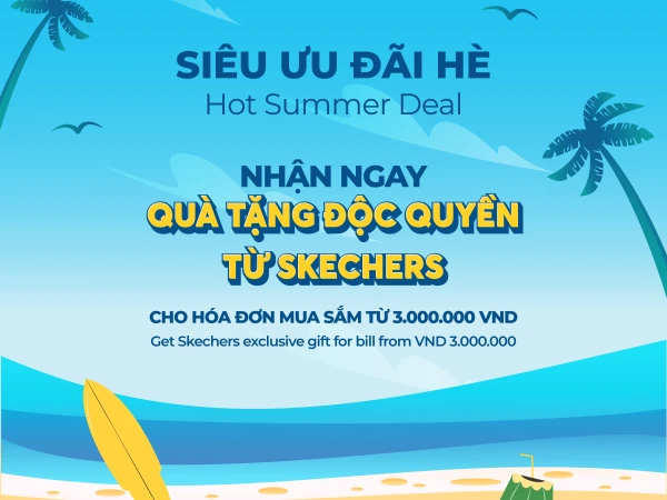 SKECHERS | HOT SUMMER DEAL - SĂN QUÀ HÈ, BỨT PHÁ CÙNG SKECHERS!