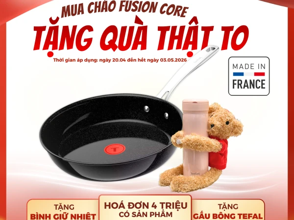 TEFAL – MUA CHẢO FUSION CORE, NHẬN QUÀ “THẬT TO”