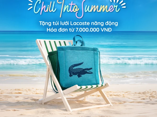 CHILL INTO SUMMER | ĐÓN HÈ PHONG CÁCH CÙNG LACOSTE
