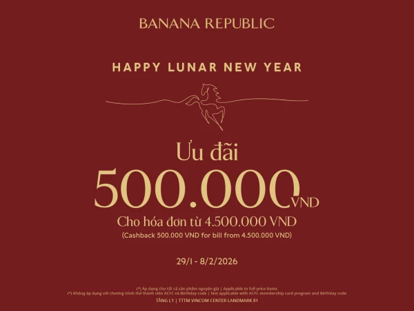 BANANA REPUBLIC | HAPPY LUNAR NEW YEAR – ƯU ĐÃI 500.000 VNĐ CHO HÓA ĐƠN TỪ 4.500.000 VNĐ