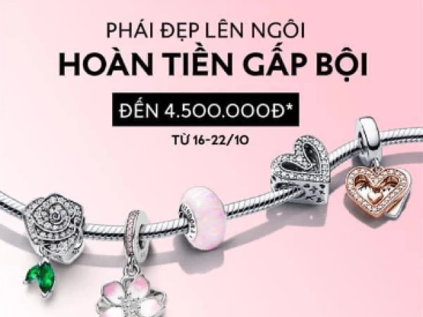 PANDORA PHÁI ĐẸP LÊN NGÔI - HOÀN TIỀN GẤP BỘI ĐẾN 4.5 TRIỆU