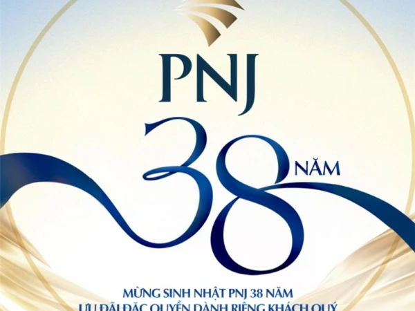 MỪNG SINH NHẬT PNJ 38 NĂM - ƯU ĐÃI ĐẶC QUYỀN DÀNH RIÊNG CHO KHÁCH QUÝ  