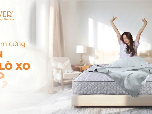 QUEN NẰM CỨNG, CHỌN ĐỆM LÒ XO NÀO?