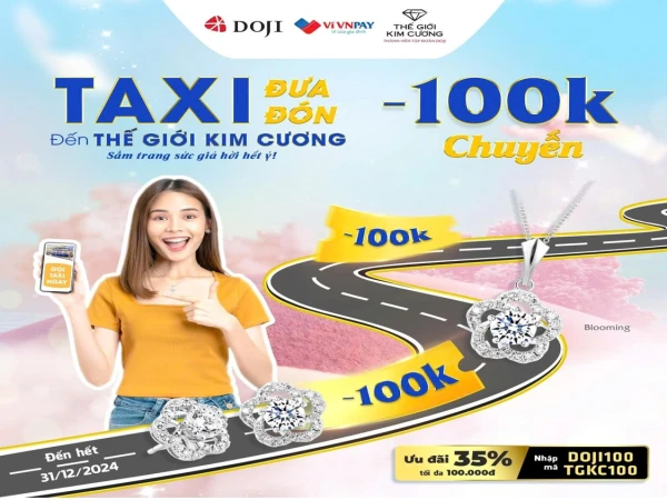 TAXI ĐƯA ĐÓN ĐẾN THẾ GIỚI KIM CƯƠNG - SẮM TRANG SỨC GIÁ HỜI HẾT Ý!