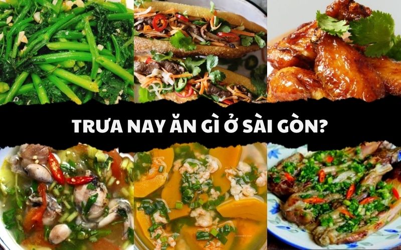 Trưa nay ăn gì ở Sài Gòn? Gợi ý 15 thực đơn ăn trưa dinh dưỡng cho mọi người