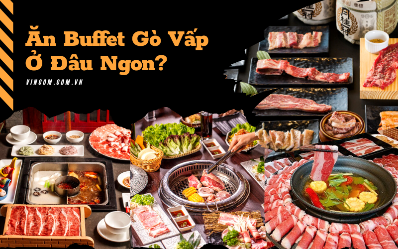 Ăn sập” Top 15 Quán Buffet Nướng, BBQ Ngon Ở Gò Vấp, Sài Gòn | Vincom |  Vincom